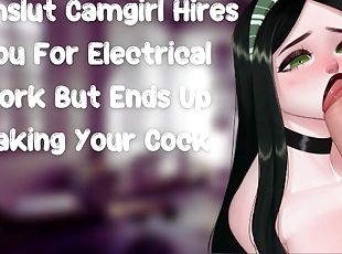 Cumslut Camgirl Hires You For Electrical Work But Ends Up Taking Your Cock [Slutty Subslut]