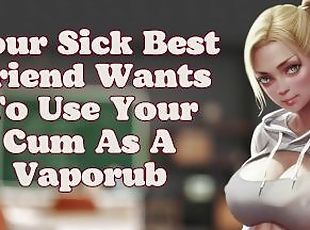 Your Best Friend Wants To Use Your Cum As A Vaporub ? Audio Roleplay