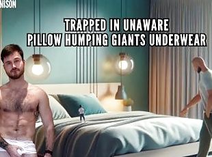 Trapped in unaware pillow humping giants underwear