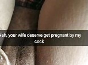 Fuck the condom! I will creampie your wife pussy and she will get pregnant [Cuckold Snapchat]