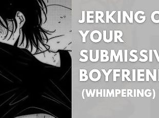 Jerking off Your submissive Boyfriend till he cums while ( ASMR BOYFRIEND)